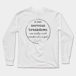 A little nervous breakdown can really work wonders for a girl. Long Sleeve T-Shirt